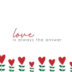 Love is Always the Answer